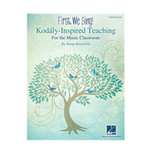 First, We Sing! Kod?ly-Inspired Teaching for the Music Classroom